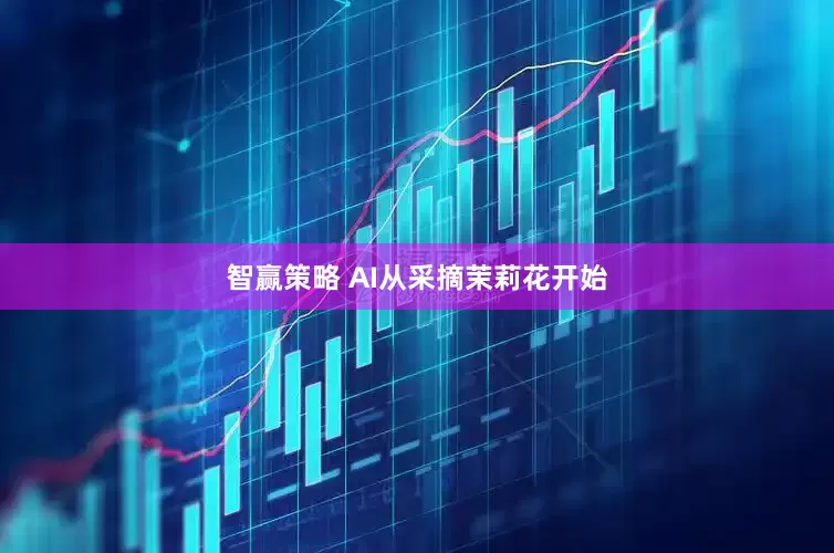 智赢策略 AI从采摘茉莉花开始