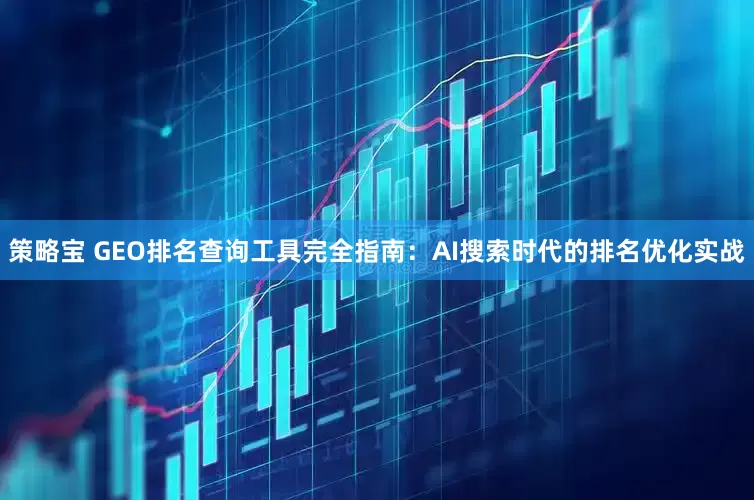 策略宝 GEO排名查询工具完全指南：AI搜索时代的排名优化实战